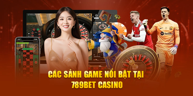 Các sảnh game nổi bật tại 789Bet Casino