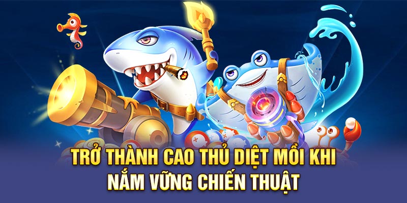 Trở thành cao thủ diệt mồi khi nắm vững chiến thuật